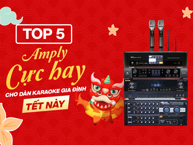 Top 5 amply cực hay cho dàn karaoke gia đình bạn Tết này 