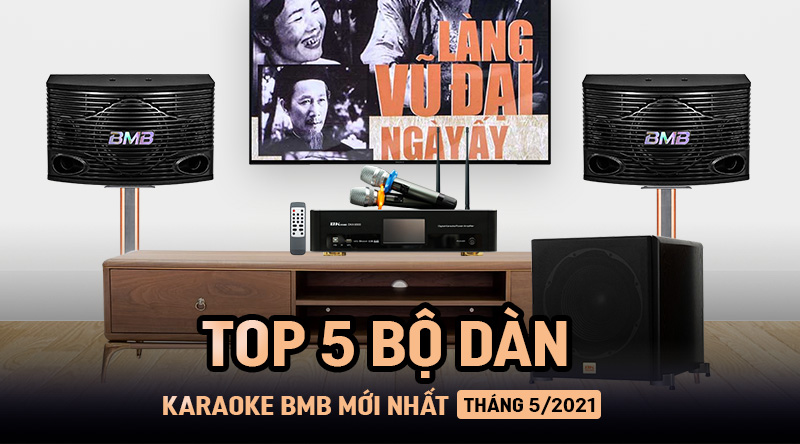TOP 5 bộ Dàn karaoke BMB mới nhất tháng 5/2021