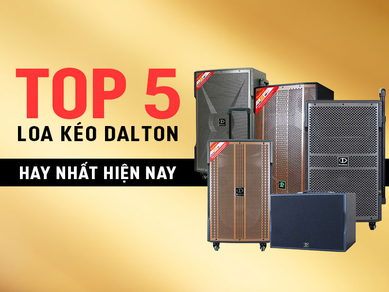 Top 5 Loa Kéo Dalton thiết kế đẹp, hát karaoke hay nhất hiện nay