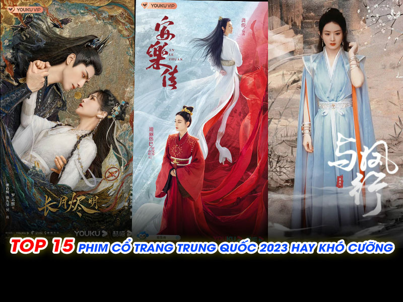 TOP 15 Phim Cổ Trang Trung Quốc 2023 Hay Khó Cưỡng