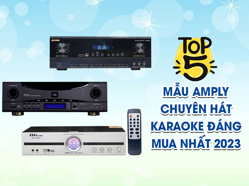 TOP 5 mẫu Amply chuyên hát karaoke đáng mua nhất 2024