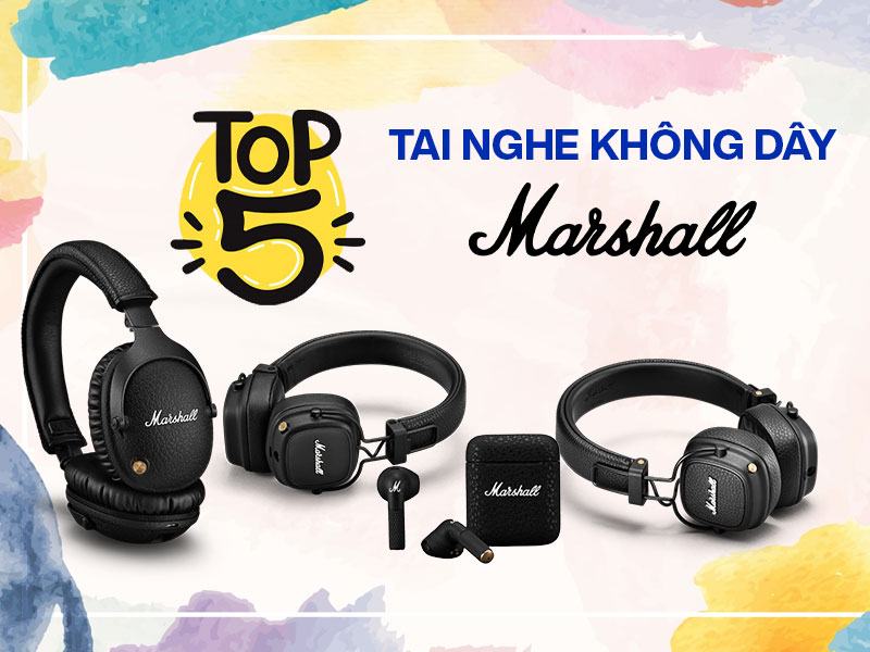 Top 5 tai nghe không dây Marshall được chọn mua nhiều nhất hiện nay