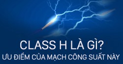 Mạch Class H là gì? Ưu điểm của cục đẩy công suất mạch class H?