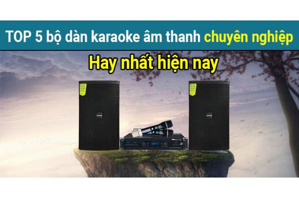 TOP 5 bộ dàn karaoke âm thanh chuyên nghiệp hay nhất hiện nay