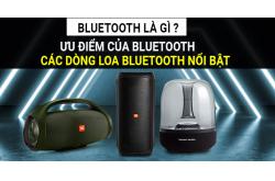 Bluetooth là gì ? Ưu điểm của bluetooth và các dòng loa bluetooth nổi bật ?