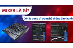 Mixer là gì và có tác dụng gì trong hệ thống âm thanh