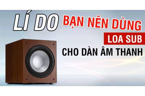 Loa sub có tác dụng gì trong hệ thống âm thanh?