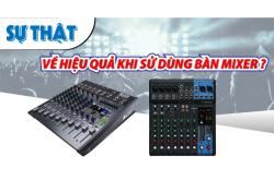 Sự thật về hiệu quả khi sử dụng Bàn Mixer ?