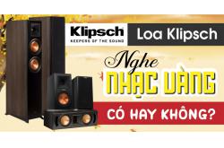 Loa Klipsch nghe nhạc vàng có hay không? Có nên mua?