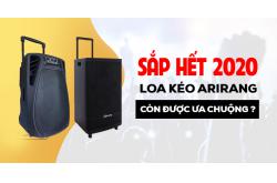 Sắp hết 2020, Loa kéo Arirang còn được ưa chuộng ?