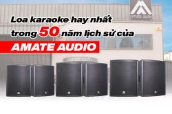 Những mẫu loa karaoke được yêu thích nhất trong 50 năm lịch sử của Amate Audio