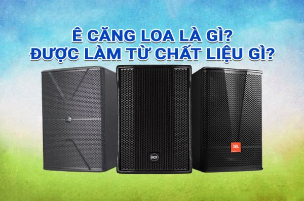 Những đặc điểm nào của ê căng loa cần được chú ý khi mua?