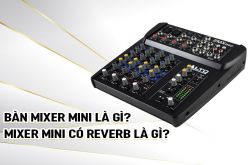 Bàn mixer mini là gì? Mixer mini có reverb là gì?