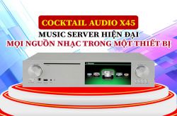 Cocktail Audio X45: Music server hiện đại, mọi nguồn nhạc trong một thiết bị
