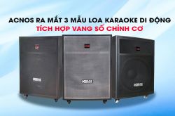 Acnos ra mắt 3 mẫu loa karaoke di động tích hợp vang số chỉnh cơ