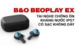 B&O Beoplay EX: Tai nghe chống ồn, kháng nước IP57, có sạc không dây