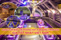 Dịch vụ nâng cấp bảo trì phòng hát karaoke kinh doanh trọn gói giá tốt nhất tại Việt Nam