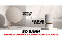 So sánh Beoplay A9 MK4 Vs Beosound Balance: Đâu là sự lựa chọn hoàn hảo