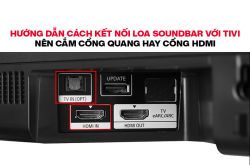 Hướng dẫn cách kết nối loa soundbar với tivi. Nên cắm cổng quang hay cổng HDMI?