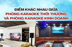 Điểm khác nhau giữa phòng karaoke thời thượng và phòng karaoke kinh doanh