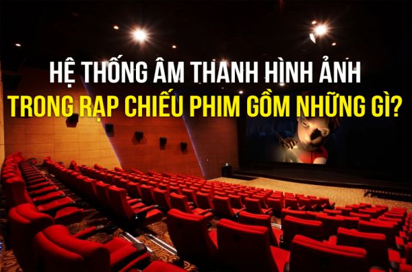 Hệ Thống Âm Thanh Hình Ảnh Trong Rạp Chiếu Phim Như Thế Nào  Pro Sound  Việt Nam