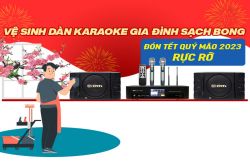 Vệ sinh dàn karaoke gia đình sạch bong đón Tết Quý Mão 2023 rực rỡ