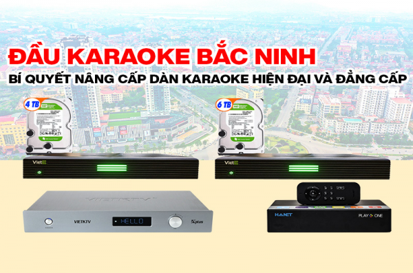 Đầu Karaoke Bắc Ninh - Bí Quyết Nâng Cấp Dàn Karaoke Hiện Đại Và Đẳng Cấp