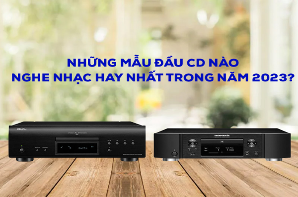 Những mẫu đầu CD nào nghe nhạc hay nhất trong năm 2023? 