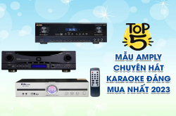 TOP 5 mẫu Amply chuyên hát karaoke đáng mua nhất 2023