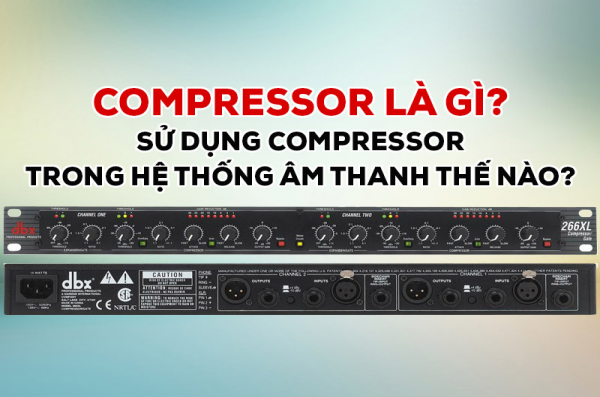 Compressor là gì? Sử dụng compressor trong hệ thống âm thanh thế nào?