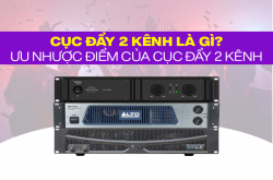 Cục đẩy công suất 2 kênh là gì? Ưu nhược điểm của đẩy 2 kênh