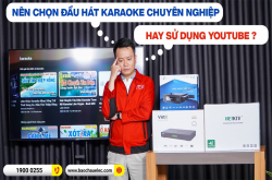 Nên Chọn Đầu Hát Karaoke Chuyên Nghiệp Hay Sử Dụng Youtube?