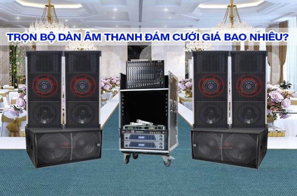 Trọn Bộ Đàn Âm Thanh Đám Cưới Giá Bao Nhiêu? Tư Vấn Chi Tiết