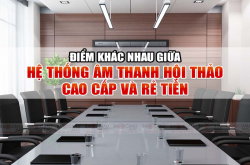 Điểm khác nhau giữa hệ thống âm thanh hội thảo cao cấp và rẻ tiền