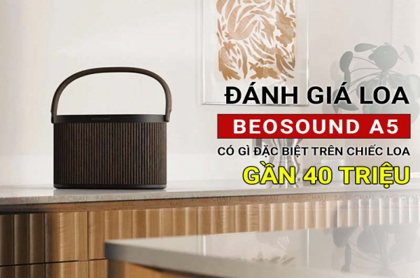 Đánh giá loa Beosound A5: Có gì đặc biệt trên chiếc loa gần 40 triệu