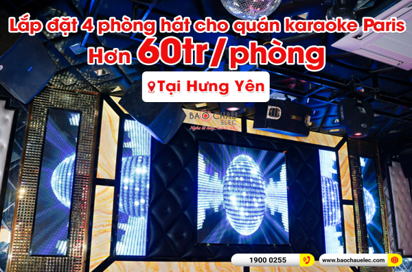 Lắp đặt hệ thống phòng hát karaoke chuyên nghiệp cho quán karaoke Paris tại Hưng Yên