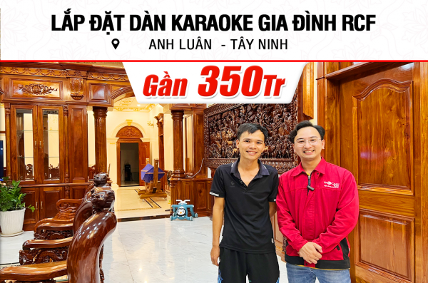 Lắp đặt dàn karaoke RCF gần 350tr cho anh Luân ở Tây Ninh (RCF Acustica C 5215-99, IPS 5.0K, KX180A, VM300)