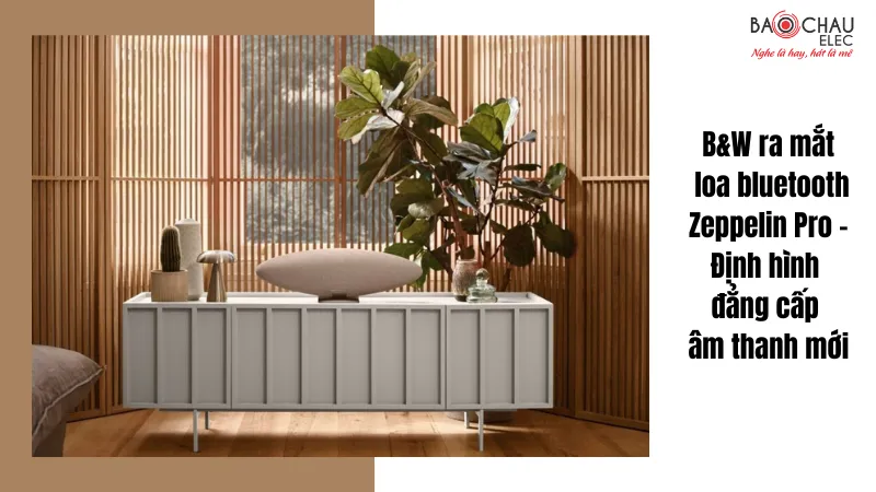 Bowers & Wilkins ra mắt loa bluetooth Zeppelin Pro – Định hình đẳng cấp âm thanh mới
