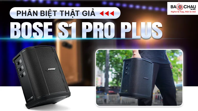 Phân Biệt Hàng Thật Giả Loa Bose S1 Pro Plus Dễ Dàng!
