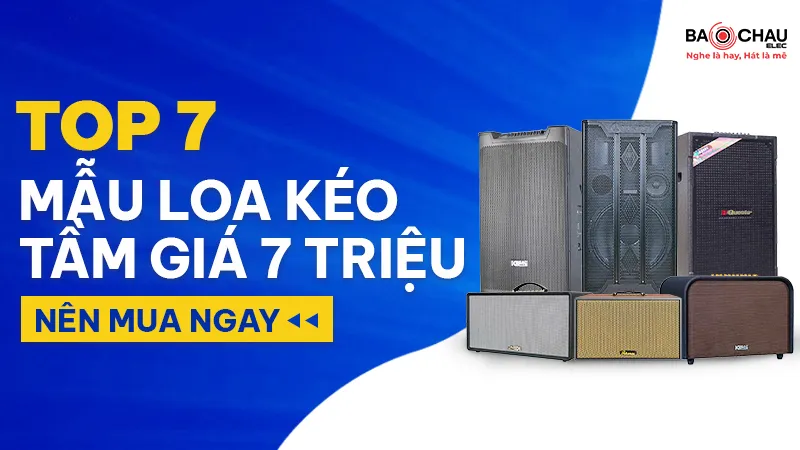 top 7 loa kéo gia 7 triệu