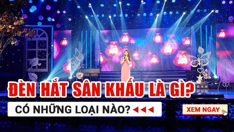 Đèn hắt sân khấu là gì? Có những loại nào?