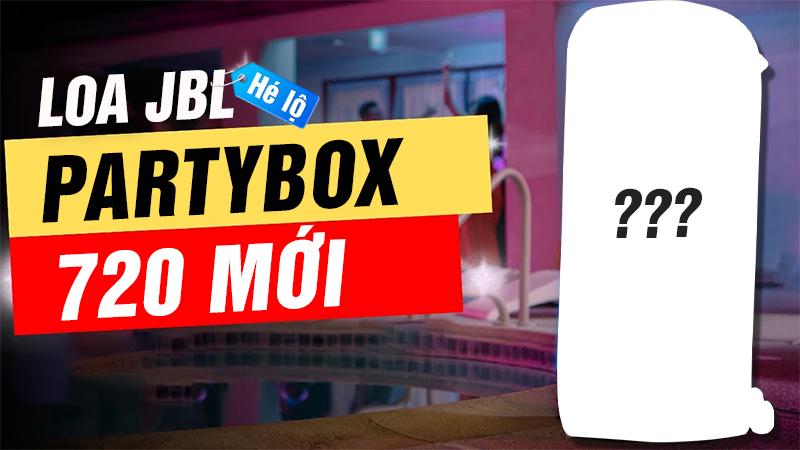 Hé Lộ Loa JBL Partybox 720 Mới - Bùng Nổ Âm Thanh, Mạnh Mẽ Hơn