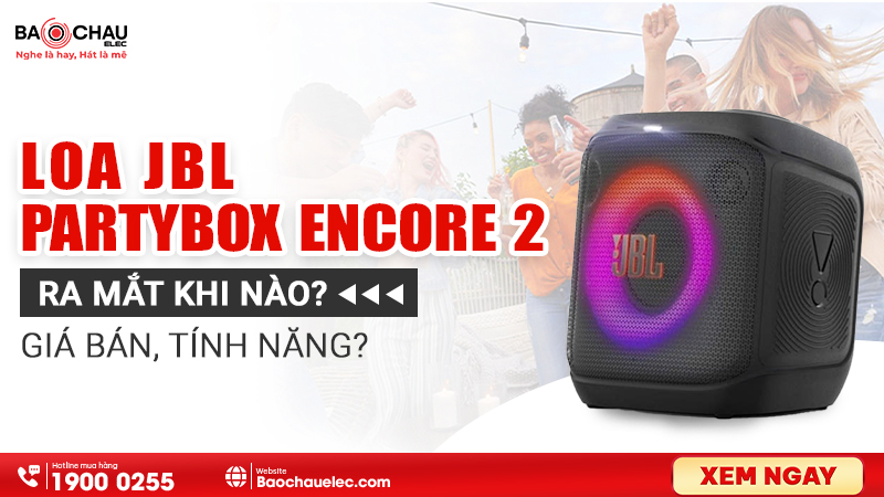 Loa JBL PartyBox Encore 2 ra mắt khi nào? Giá bán, tính năng?