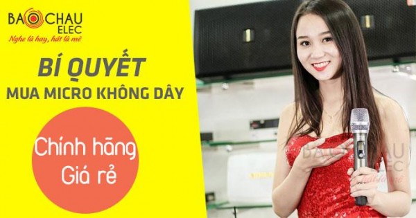 Bí quyết mua micro không dây chính hãng, giá rẻ