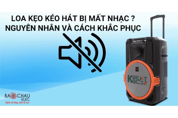 Loa kẹo kéo hát bị mất nhạc? Nguyên nhân và cách khắc phục