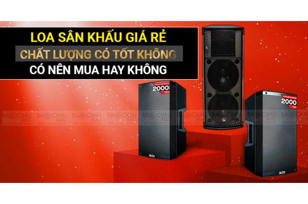 Loa Sân Khấu giá rẻ chất lượng có tốt không?