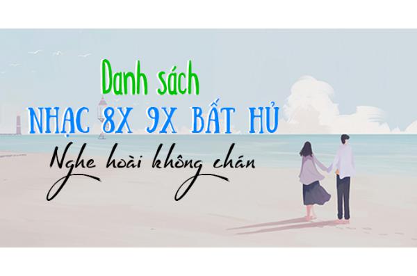 Danh sách nhạc 8x 9x bất hủ - Nghe hoài không chán !