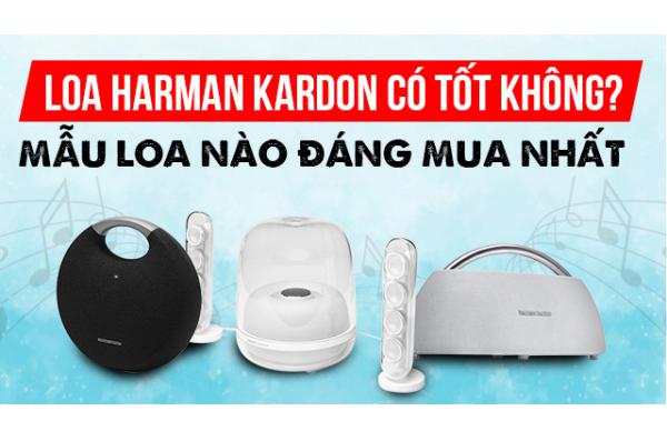 Loa Harman Kardon có tốt không? Mẫu loa nào đáng mua nhất 