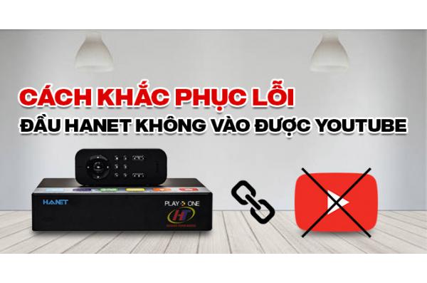 Cách khắc phục lỗi đầu Hanet không vào được Youtube