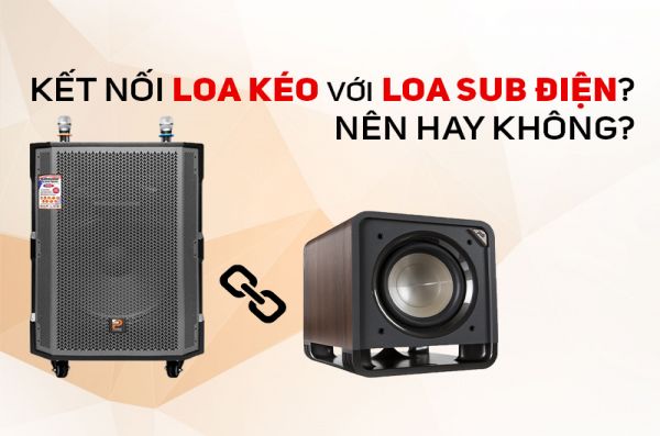 Hướng dẫn kết nối loa kéo với loa sub điện nhanh chóng